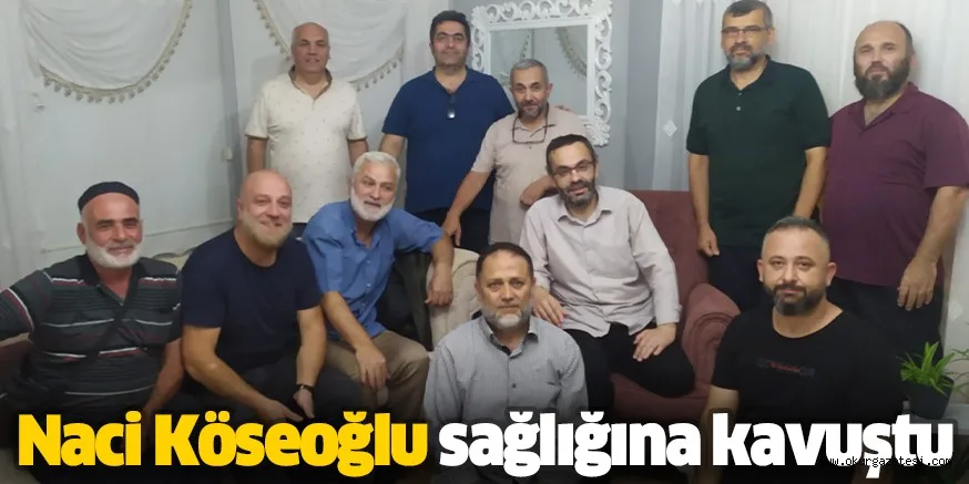 Naci Köseoğlu sağlığına kavuştu