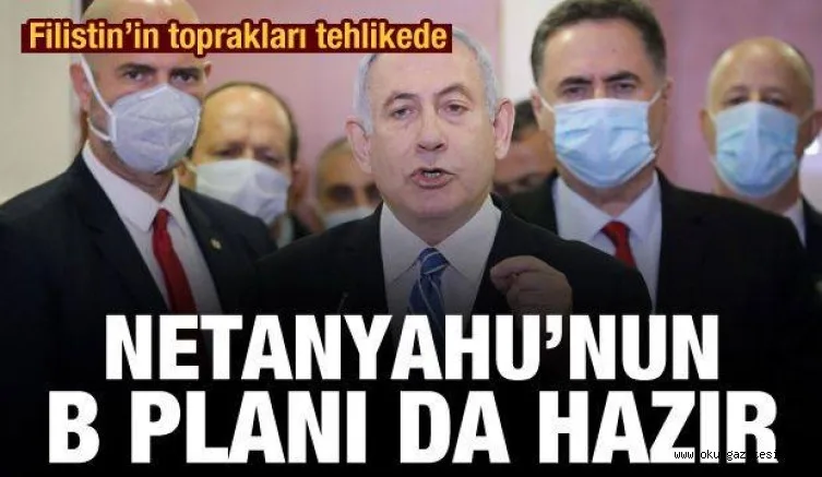 Netanyahu'nun Filistin topraklarını parçalayacağı B planı da hazır