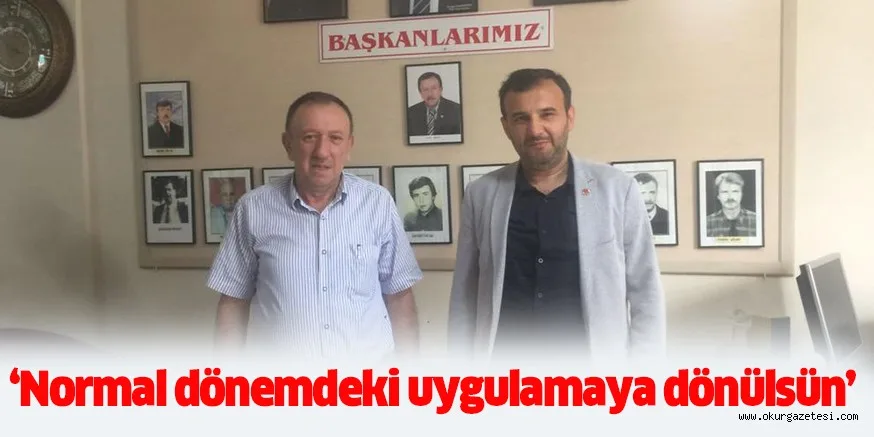 ‘Normal dönemdeki uygulamaya dönülsün’