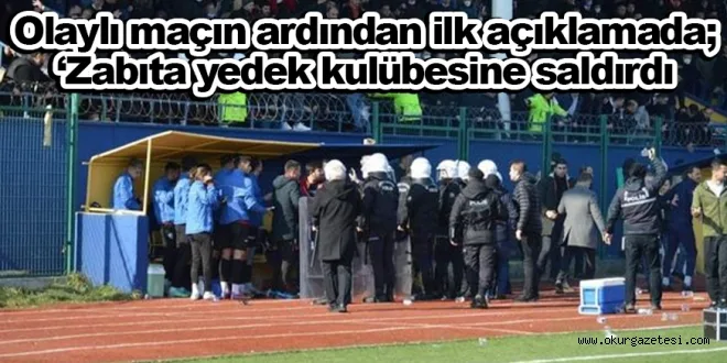 Olaylı maçın ardından ilk açıklamada; ‘Zabıta yedek kulübesine saldırdı’