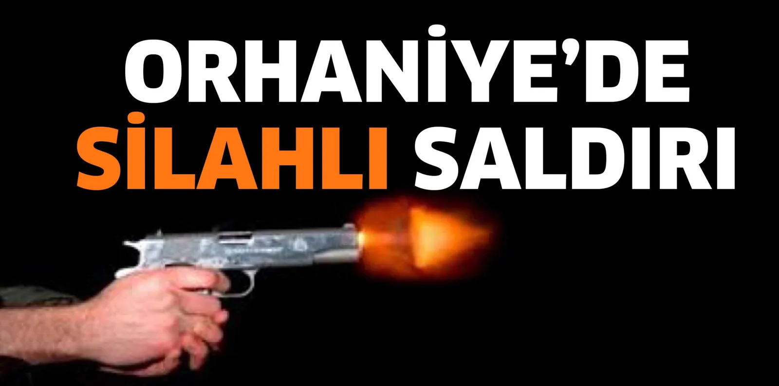 ORHANİYE'DE SİLAHLI SALDIRI