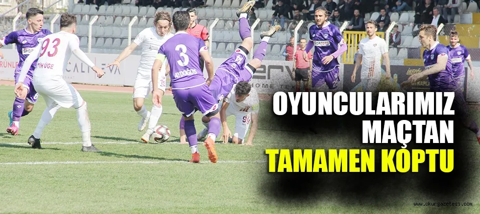 OYUNCULARIMIZ MAÇTAN TAMAMEN KOPTU