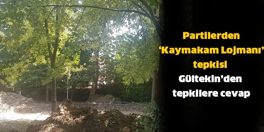 Partilerden ‘Kaymakam Lojmanı’ tepkisi  Gültekin’den tepkilere cevap