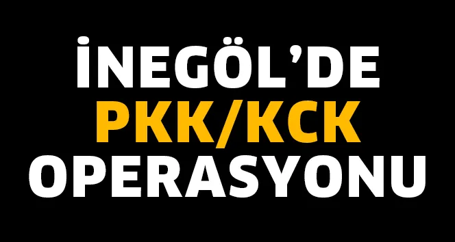 İNEGÖL'DE PKK KCK OPERASYONU