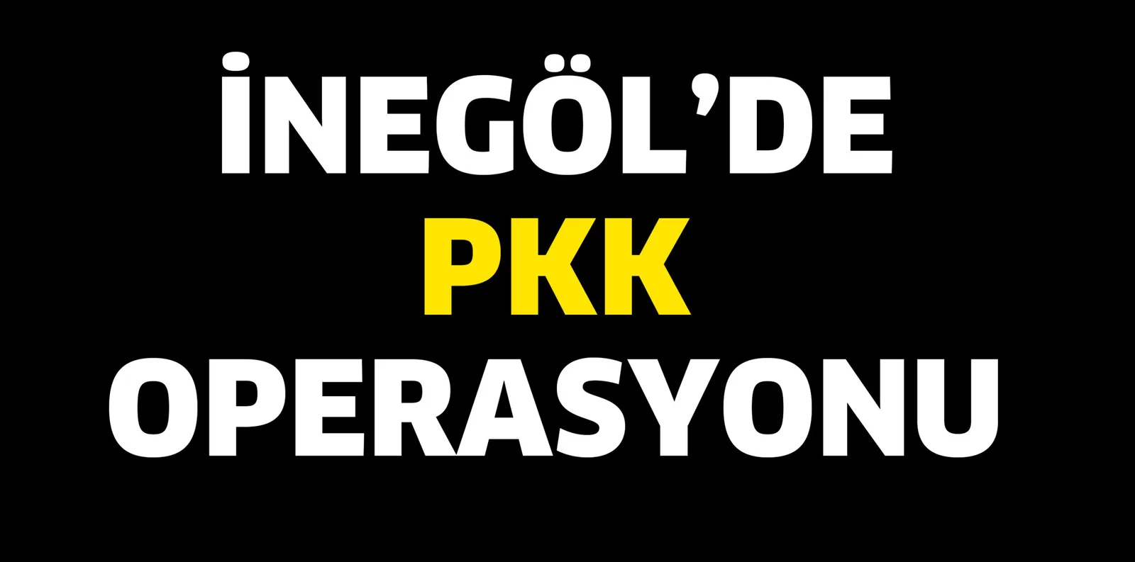İNEGÖL'DE PKK OPERASYONU