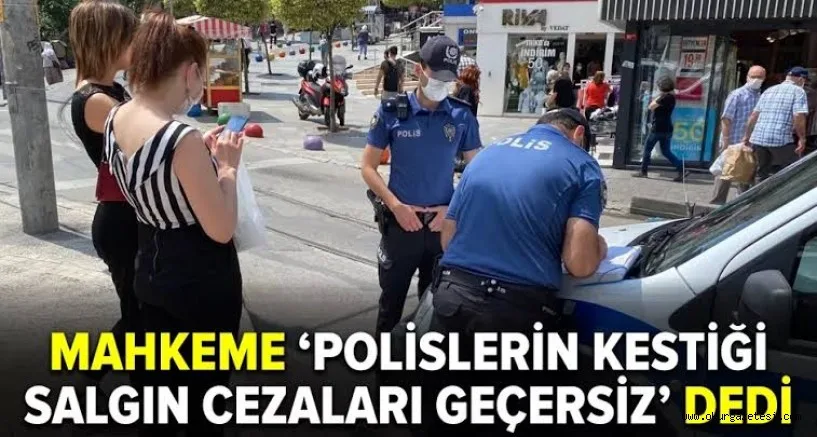 Polislerin kestiği salgın cezaları geçersiz