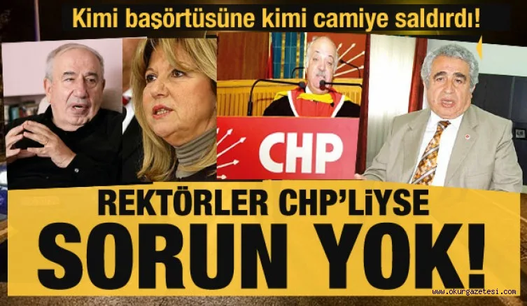 Rektörler CHP'liyse sorun yok! Kimi başörtüsüne kimi de camiye saldırdı