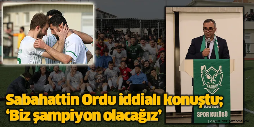 Sabahattin Ordu iddialı konuştu; ‘Biz şampiyon olacağız’