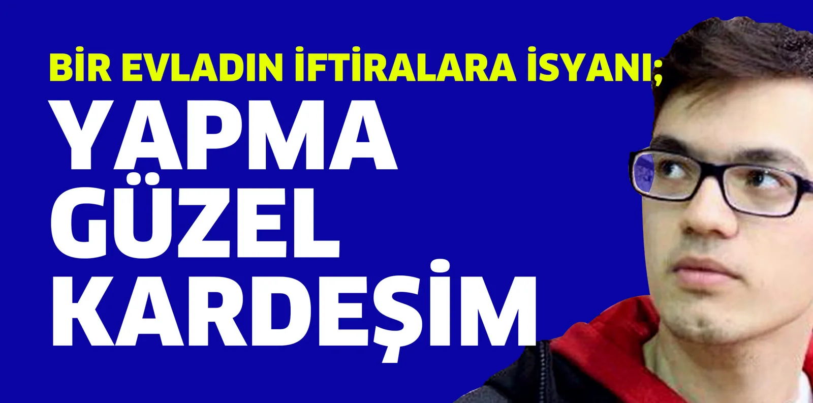 "YAPMA GÜZEL KARDEŞİM"
