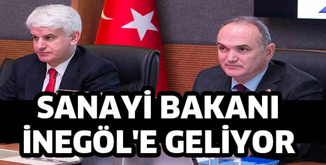 SANAYİ BAKANI İNEGÖL'E GELİYOR