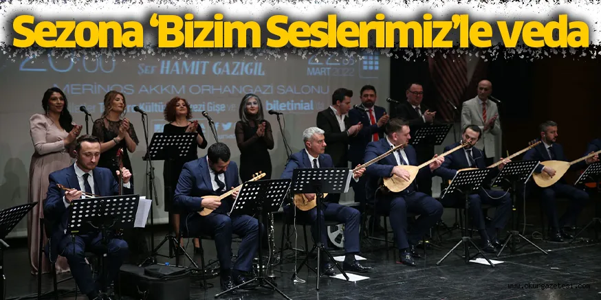 Sezona ‘Bizim Seslerimiz’le veda