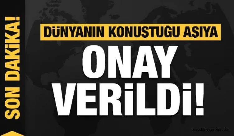 Son dakika: Dünyanın konuştuğu aşıya onay verildi
