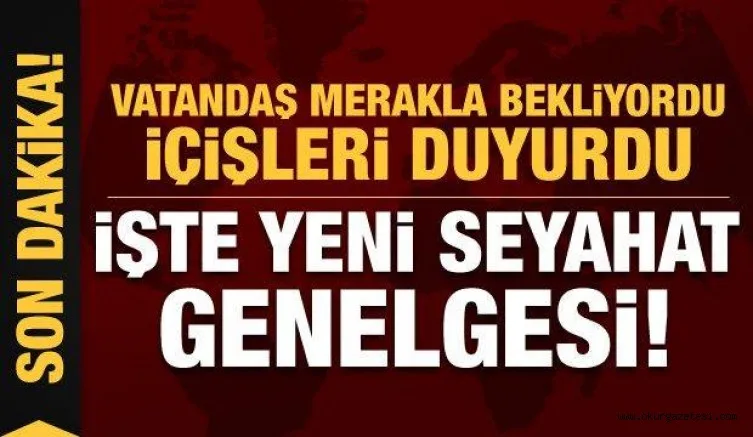 Son dakika: Merakla bekleniyordu! İçişleri resmen duyurdu: Yeni seyahat genelgesi...
