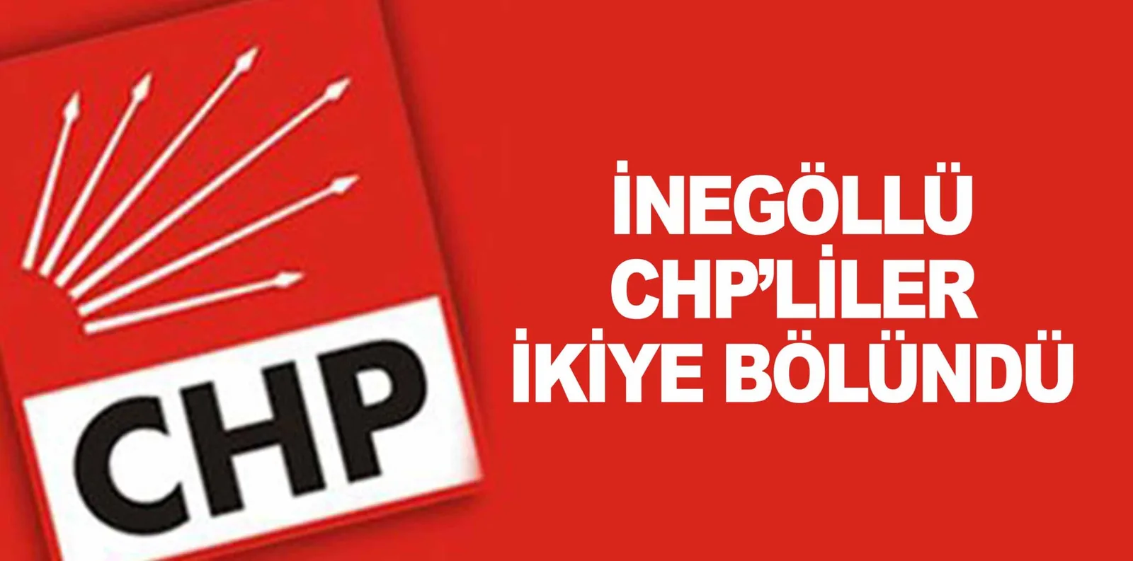 İNEGÖLLÜ CHP'LİLER İKİYE BÖLÜNDÜ