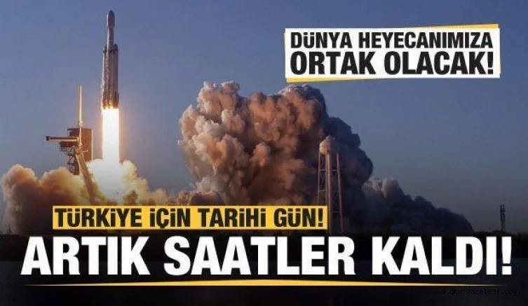 Türkiye için tarihi gün! Artık saatler kaldı...