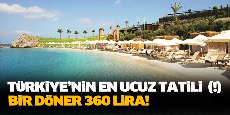 TüRKiYE’NiN EN UCUZ TATiLi (!) BiR DöNER 360 LiRA!