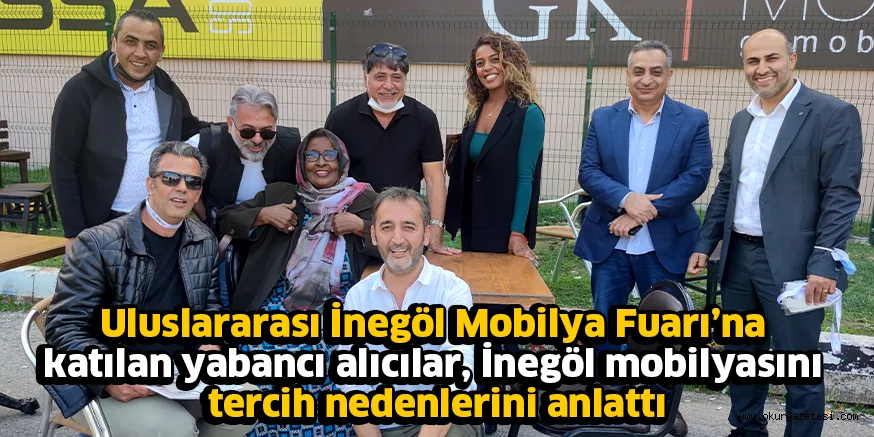 Uluslararası İnegöl Mobilya Fuarı’na katılan yabancı alıcılar,  İnegöl mobilyasını tercih nedenlerini anlattı