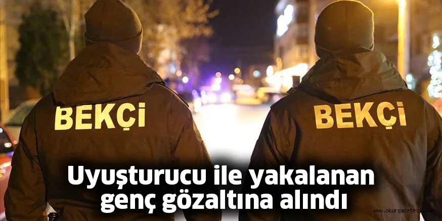 Uyuşturucu ile yakalanan genç gözaltına alındı