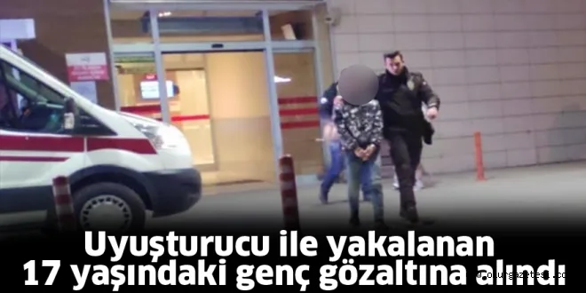 Uyuşturucu ile yakalayan 17 yaşındaki genç gözaltına alındı