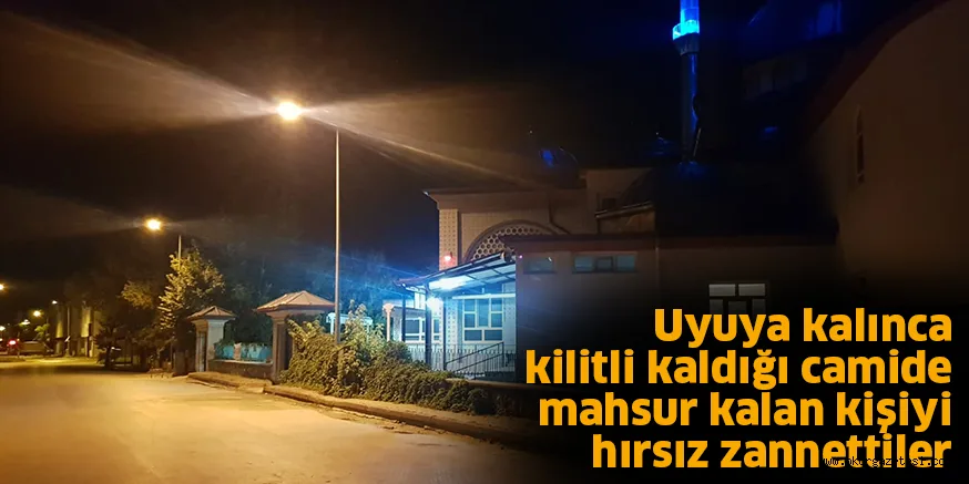 Uyuya kalınca kilitli kaldığı camide mahsur kalan kişiyi hırsız zannettiler
