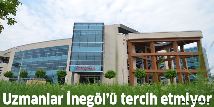 Uzmanlar İnegöl’ü tercih etmiyor