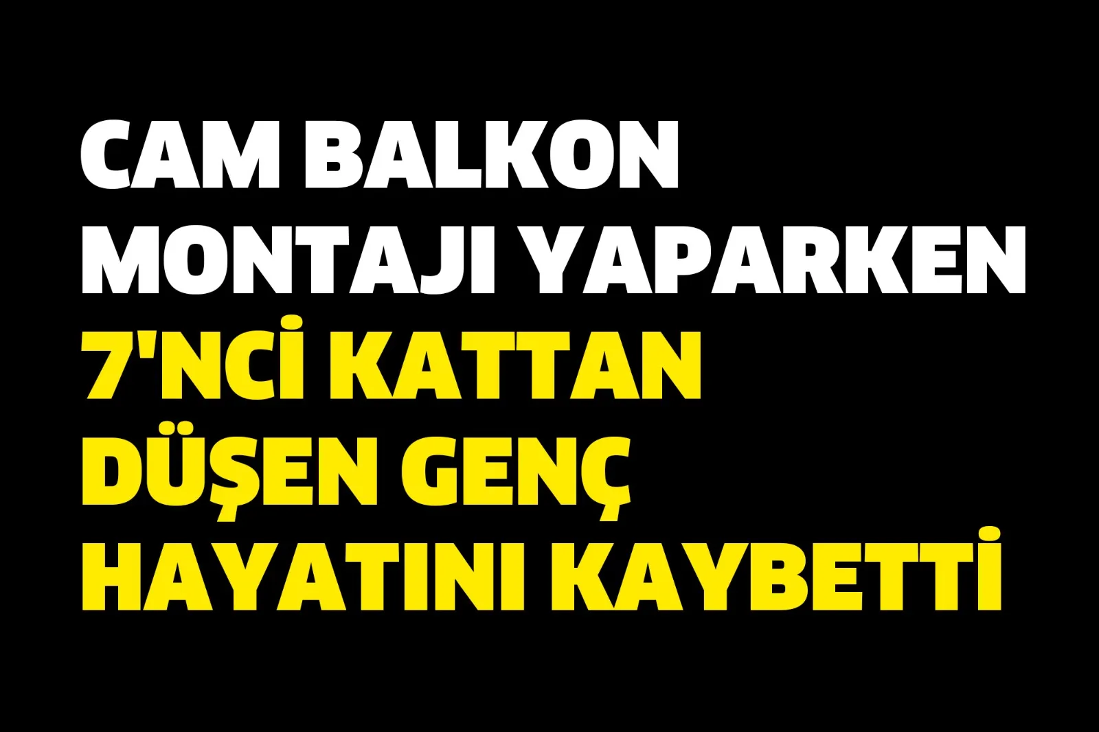 Cam balkon montajı yaparken 7'nci kattan düşen genç öldü