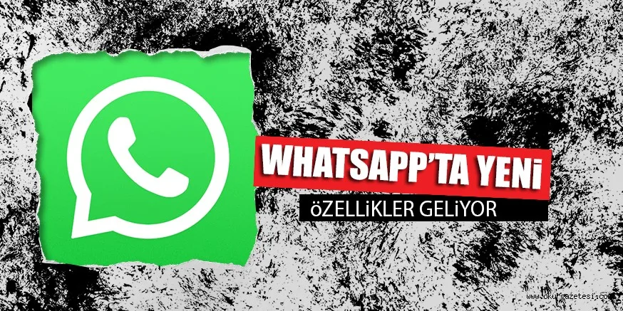 WHATSAPP’TA YENi öZELLiKLER GELiYOR