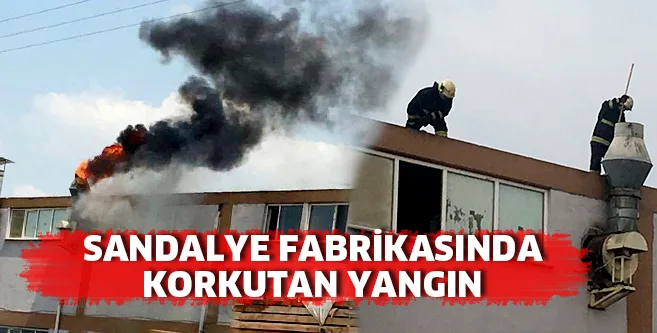 SANDALYE FABRİKASINDA KORKUTAN YANGIN