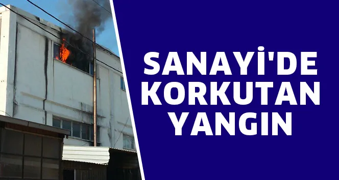 SANAYİ'DE KORKUTAN YANGIN
