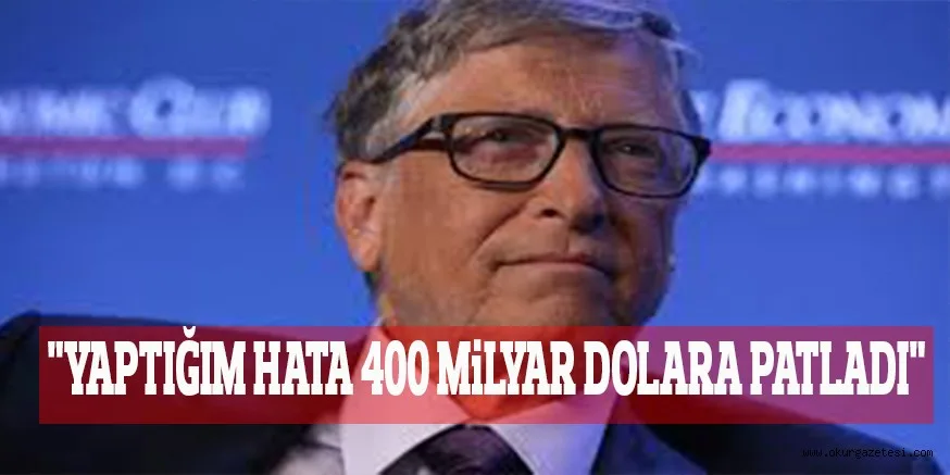 "YAPTIĞIM HATA 400 MiLYAR DOLARA PATLADI"