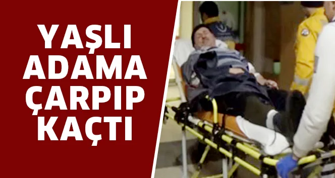 YAŞLI ADAMA ÇARPIP KAÇTI