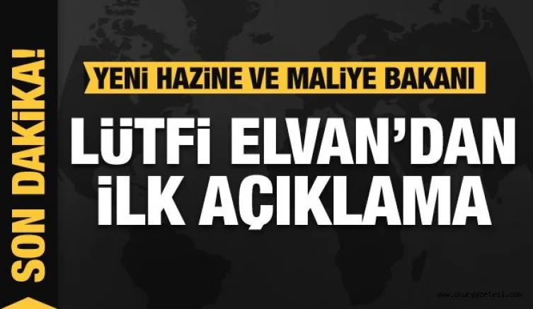 Yeni Hazine ve Maliye Bakanı Lütfi Elvan'dan ilk açıklama