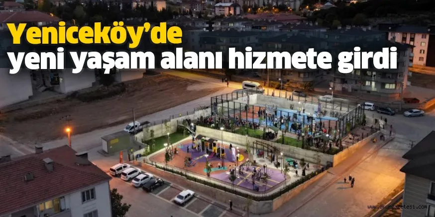 Yeniceköy’de yeni yaşam alanı hizmete girdi