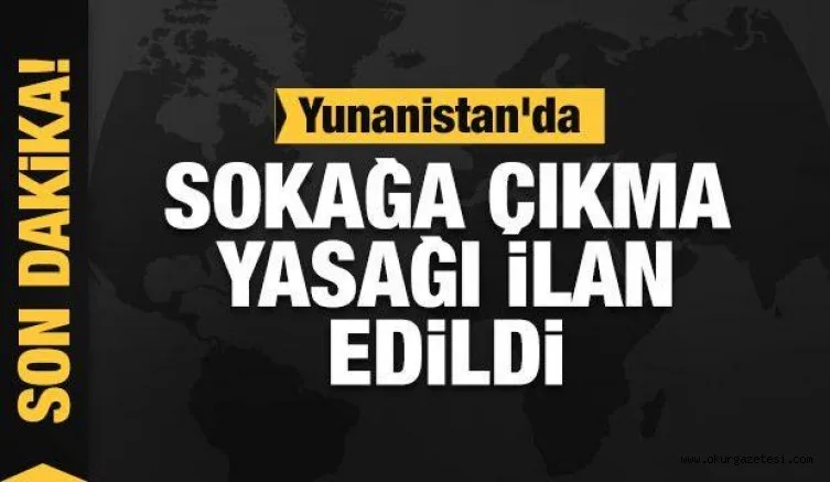 Yunanistan'da sokağa çıkma yasağı ilan edildi