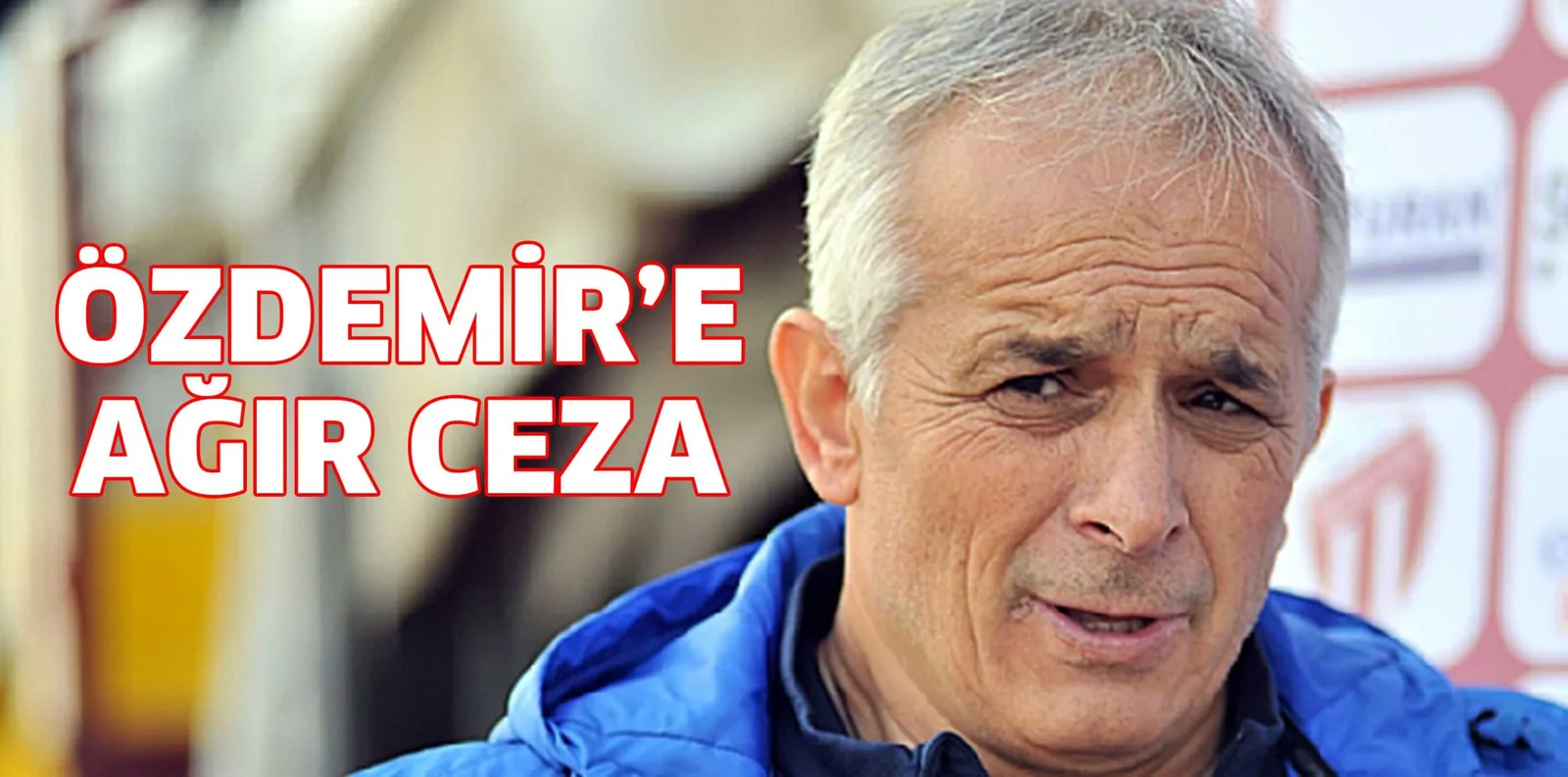 ÖZDEMİR'E AĞIR CEZA