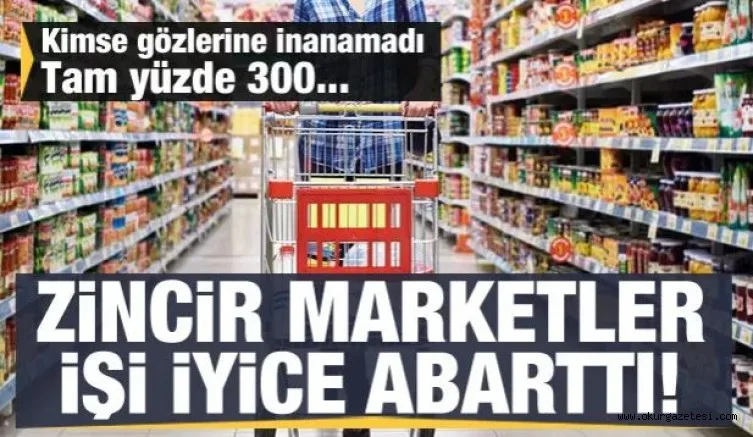 Zincir marketler işi abarttı! Yüzde 300'lük fahiş fiyat